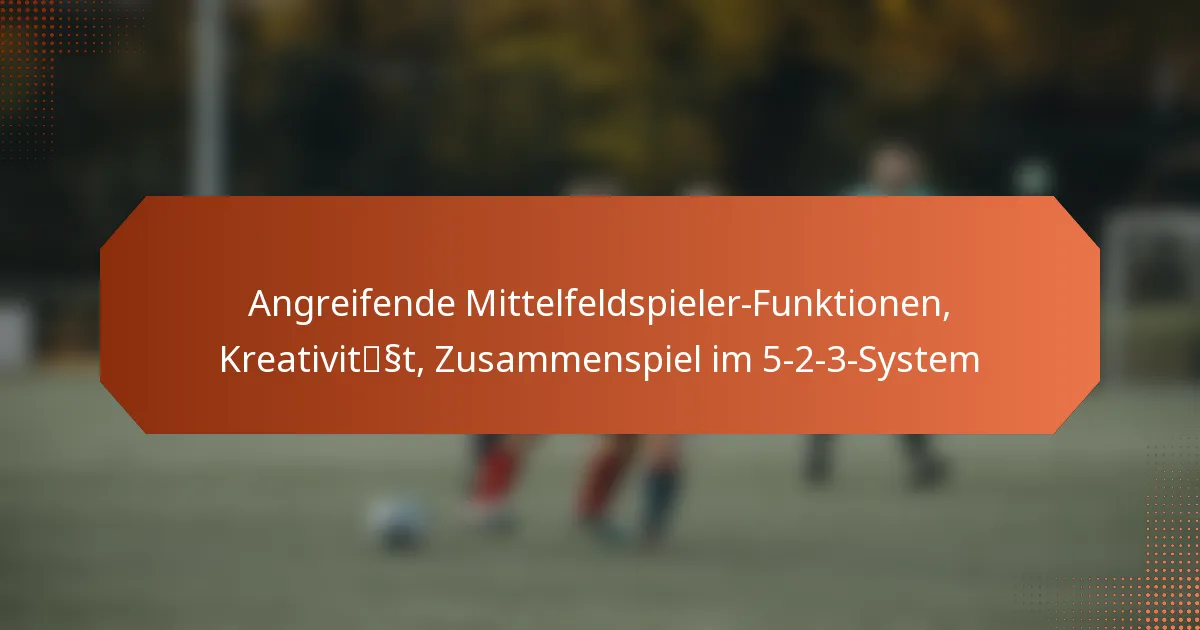 featured-image-angreifende-mittelfeldspieler-funktionen-kreativitsst-zusammenspiel-im-5-2-3-system