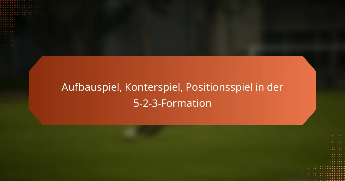 featured-image-aufbauspiel-konterspiel-positionsspiel-in-der-5-2-3-formation