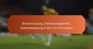 featured-image-breitennutzung-tiefenmanagement-spielerbewegung-in-der-5-2-3-formation