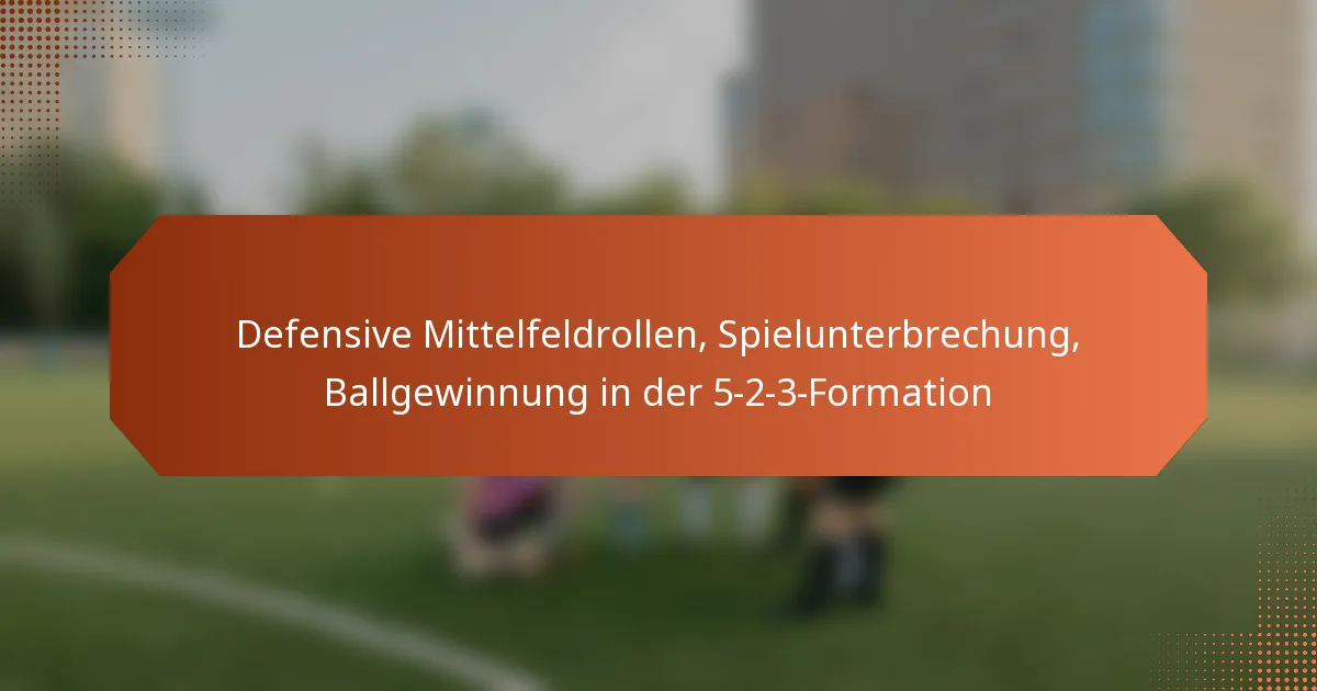 Defensive Mittelfeldrollen, Spielunterbrechung, Ballgewinnung in der 5-2-3-Formation