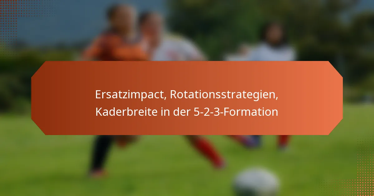 featured-image-ersatzimpact-rotationsstrategien-kaderbreite-in-der-5-2-3-formation