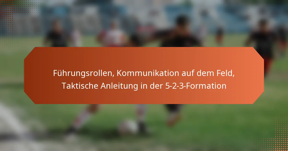 featured-image-fuhrungsrollen-kommunikation-auf-dem-feld-taktische-anleitung-in-der-5-2-3-formation
