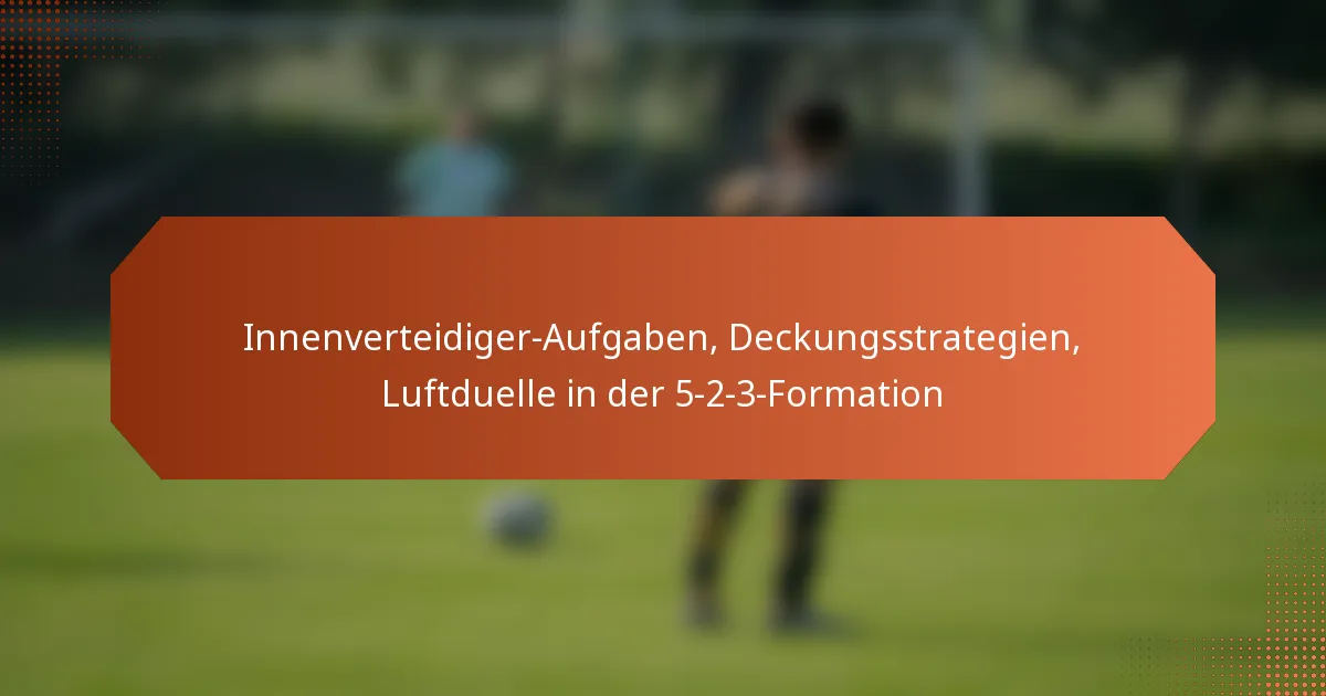 featured-image-innenverteidiger-aufgaben-deckungsstrategien-luftduelle-in-der-5-2-3-formation