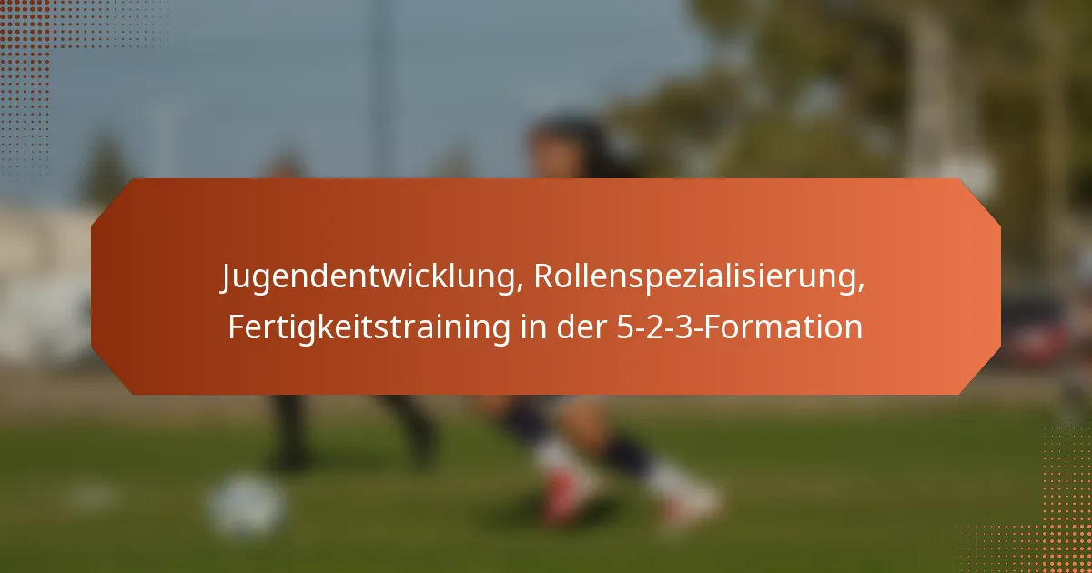 featured-image-jugendentwicklung-rollenspezialisierung-fertigkeitstraining-in-der-5-2-3-formation