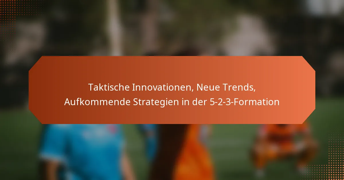 featured-image-taktische-innovationen-neue-trends-aufkommende-strategien-in-der-5-2-3-formation