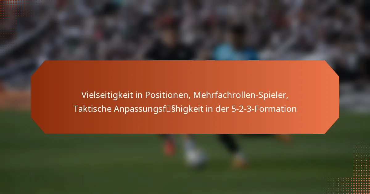 featured-image-vielseitigkeit-in-positionen-mehrfachrollen-spieler-taktische-anpassungsfsshigkeit-in-der-5-2-3-formation