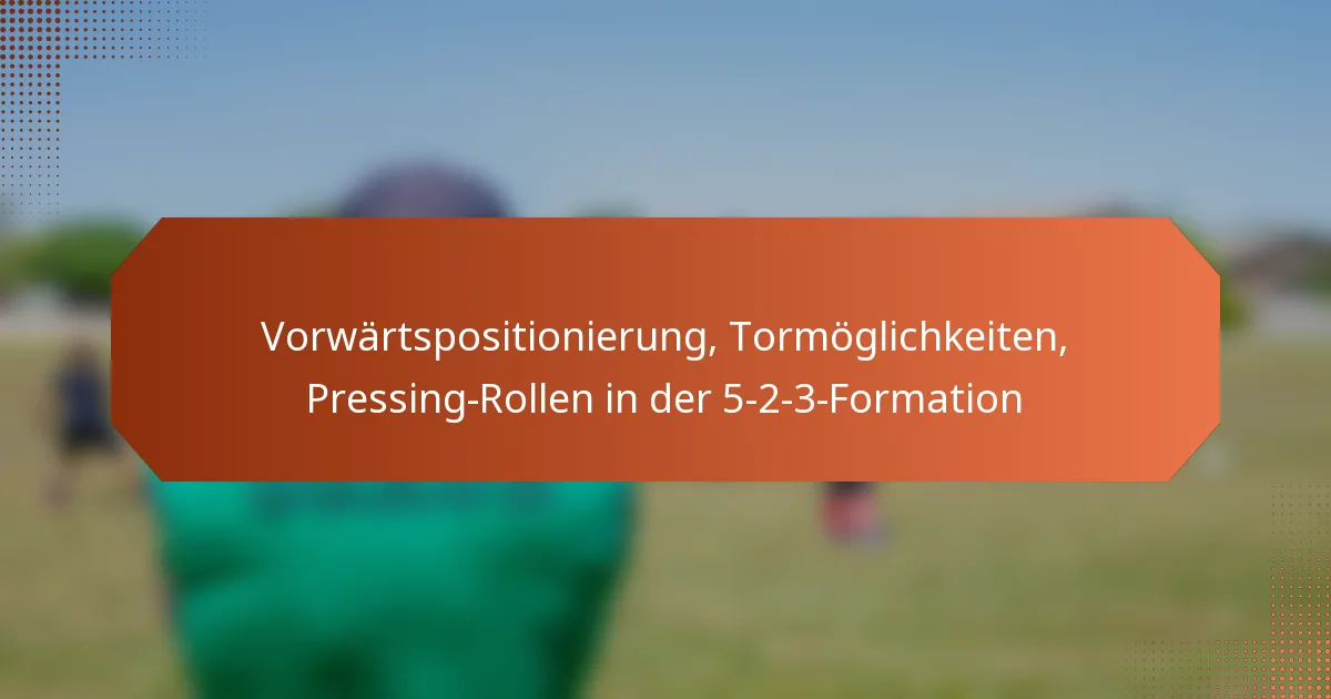 featured-image-vorwartspositionierung-tormoglichkeiten-pressing-rollen-in-der-5-2-3-formation