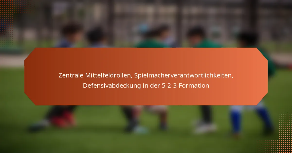 featured-image-zentrale-mittelfeldrollen-spielmacherverantwortlichkeiten-defensivabdeckung-in-der-5-2-3-formation