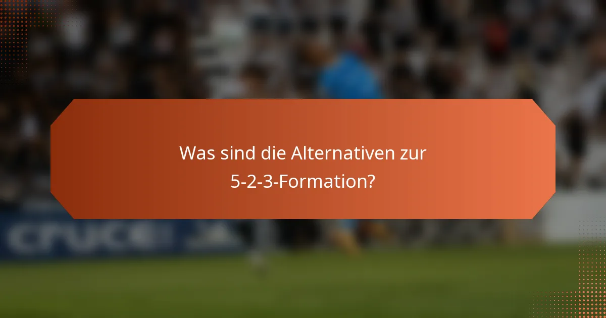 Was sind die Alternativen zur 5-2-3-Formation?