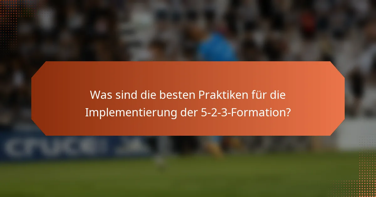 Was sind die besten Praktiken für die Implementierung der 5-2-3-Formation?