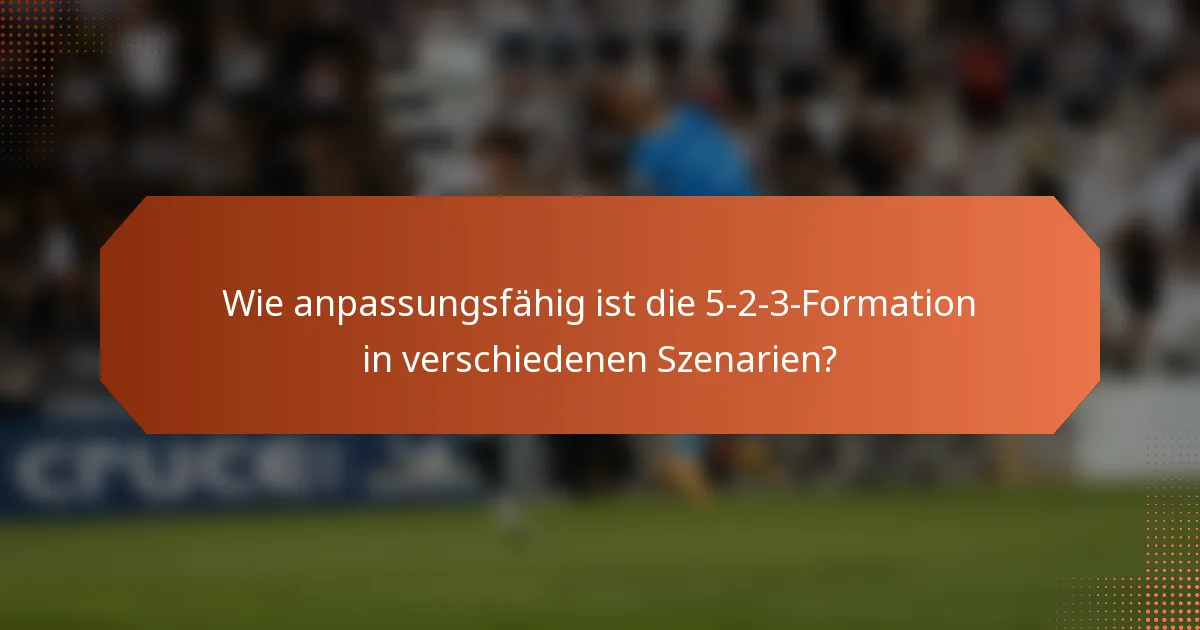 Wie anpassungsfähig ist die 5-2-3-Formation in verschiedenen Szenarien?