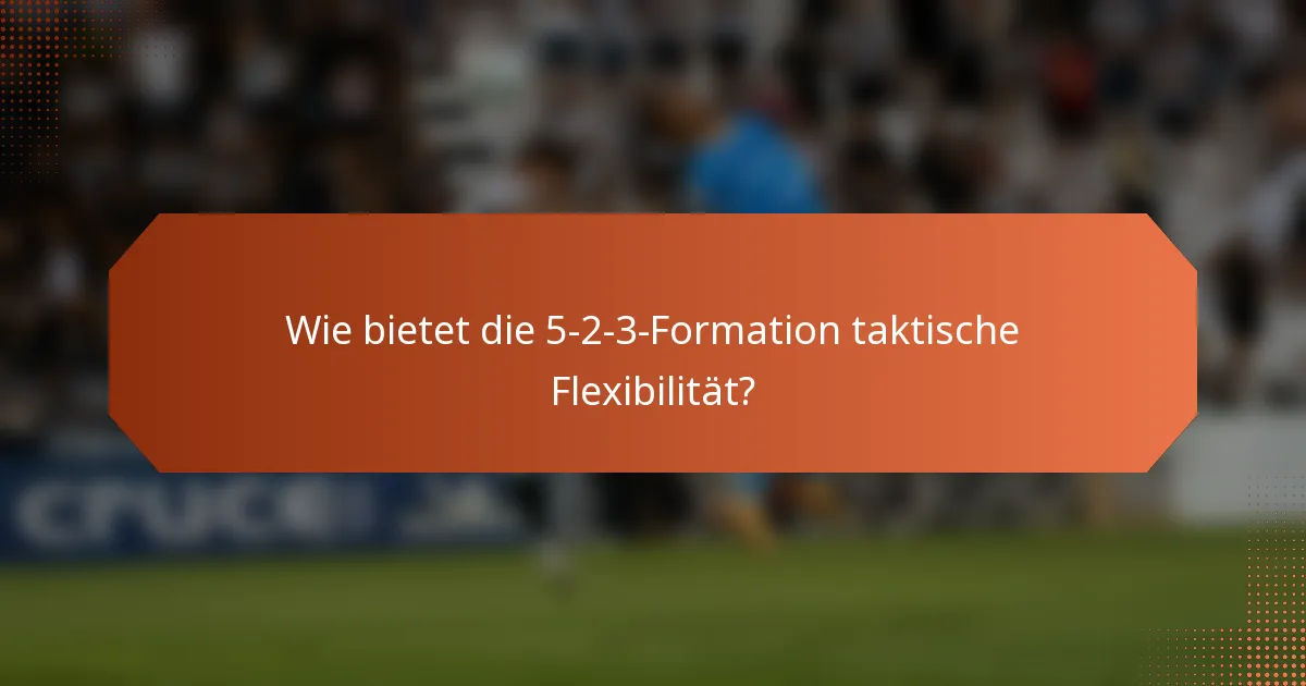 Wie bietet die 5-2-3-Formation taktische Flexibilität?
